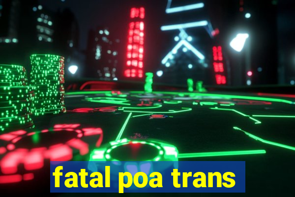 fatal poa trans